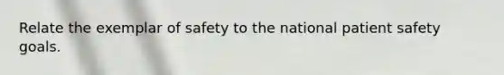 Relate the exemplar of safety to the national patient safety goals.