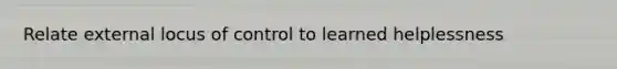 Relate external locus of control to learned helplessness