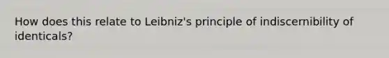 How does this relate to Leibniz's principle of indiscernibility of identicals?