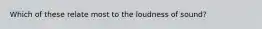 Which of these relate most to the loudness of sound?