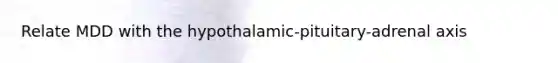 Relate MDD with the hypothalamic-pituitary-adrenal axis