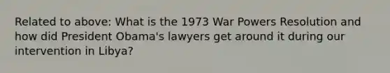 Related to above: What is the 1973 War Powers Resolution and how did President Obama's lawyers get around it during our intervention in Libya?