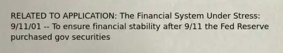 RELATED TO APPLICATION: The Financial System Under Stress: 9/11/01 -- To ensure financial stability after 9/11 the Fed Reserve purchased gov securities