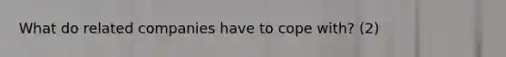 What do related companies have to cope with? (2)