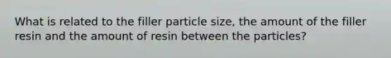 What is related to the filler particle size, the amount of the filler resin and the amount of resin between the particles?