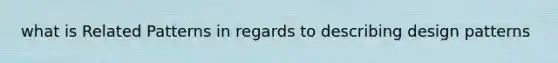 what is Related Patterns in regards to describing design patterns