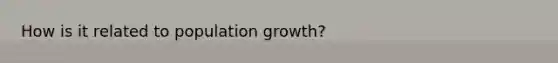 How is it related to population growth?