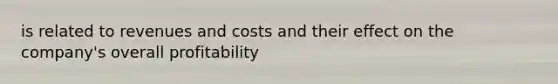 is related to revenues and costs and their effect on the company's overall profitability