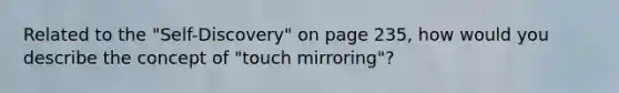 Related to the "Self-Discovery" on page 235, how would you describe the concept of "touch mirroring"?