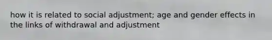 how it is related to social adjustment; age and gender effects in the links of withdrawal and adjustment