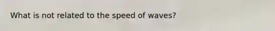 What is not related to the speed of waves?