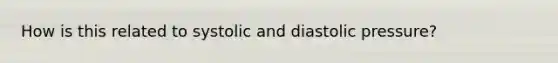 How is this related to systolic and diastolic pressure?