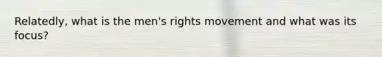 Relatedly, what is the men's rights movement and what was its focus?