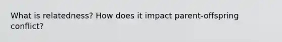 What is relatedness? How does it impact parent-offspring conflict?