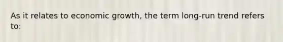 As it relates to economic growth, the term long-run trend refers to: