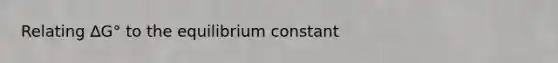 Relating ∆G° to the equilibrium constant