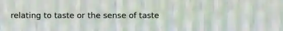 relating to taste or the sense of taste