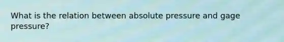 What is the relation between absolute pressure and gage pressure?