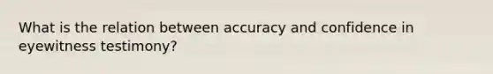 What is the relation between accuracy and confidence in eyewitness testimony?