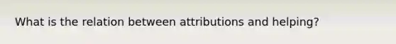 What is the relation between attributions and helping?