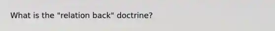 What is the "relation back" doctrine?