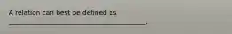A relation can best be defined as __________________________________________.