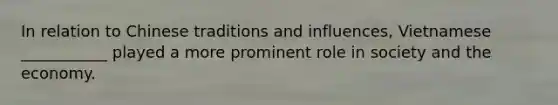 In relation to Chinese traditions and influences, Vietnamese ___________ played a more prominent role in society and the economy.