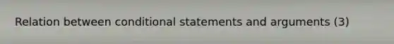 Relation between conditional statements and arguments (3)