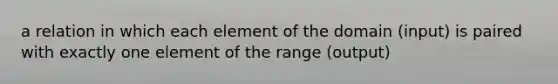 a relation in which each element of the domain (input) is paired with exactly one element of the range (output)