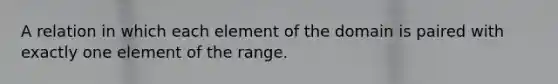 A relation in which each element of the domain is paired with exactly one element of the range.