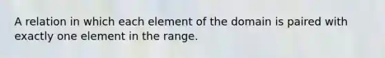 A relation in which each element of the domain is paired with exactly one element in the range.