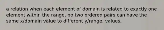 a relation when each element of domain is related to exactly one element within the range, no two ordered pairs can have the same x/domain value to different y/range. values.