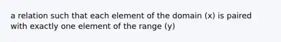 a relation such that each element of the domain (x) is paired with exactly one element of the range (y)