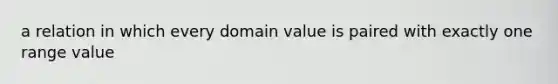 a relation in which every domain value is paired with exactly one range value