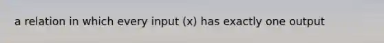 a relation in which every input (x) has exactly one output