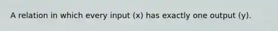 A relation in which every input (x) has exactly one output (y).