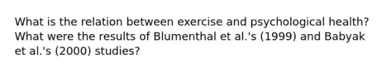 What is the relation between exercise and psychological health? What were the results of Blumenthal et al.'s (1999) and Babyak et al.'s (2000) studies?