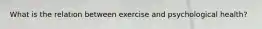 What is the relation between exercise and psychological health?