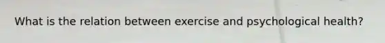 What is the relation between exercise and psychological health?