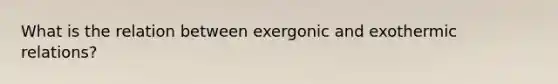 What is the relation between exergonic and exothermic relations?