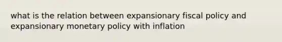 what is the relation between expansionary fiscal policy and expansionary monetary policy with inflation