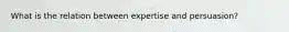 What is the relation between expertise and persuasion?