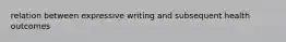 relation between expressive writing and subsequent health outcomes