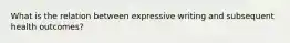 What is the relation between expressive writing and subsequent health outcomes?