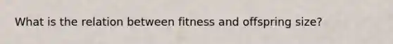 What is the relation between fitness and offspring size?