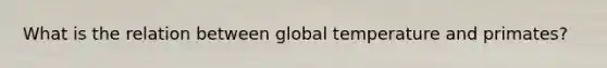 What is the relation between global temperature and primates?