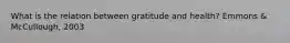 What is the relation between gratitude and health? Emmons & McCullough, 2003