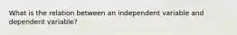 What is the relation between an independent variable and dependent variable?