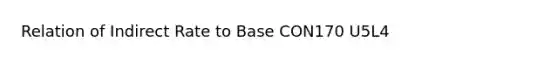 Relation of Indirect Rate to Base CON170 U5L4