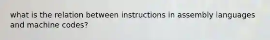 what is the relation between instructions in assembly languages and machine codes?